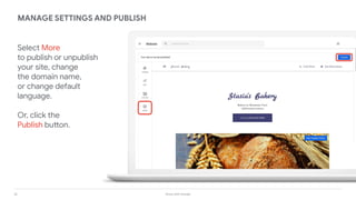 36 Grow with Google
Select More
to publish or unpublish
your site, change
the domain name,
or change default
language.
Or, click the
Publish button.
MANAGE SETTINGS AND PUBLISH
 