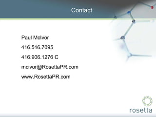 Paul McIvor 416.516.7095 416.906.1276 C [email_address] www.RosettaPR.com Contact 