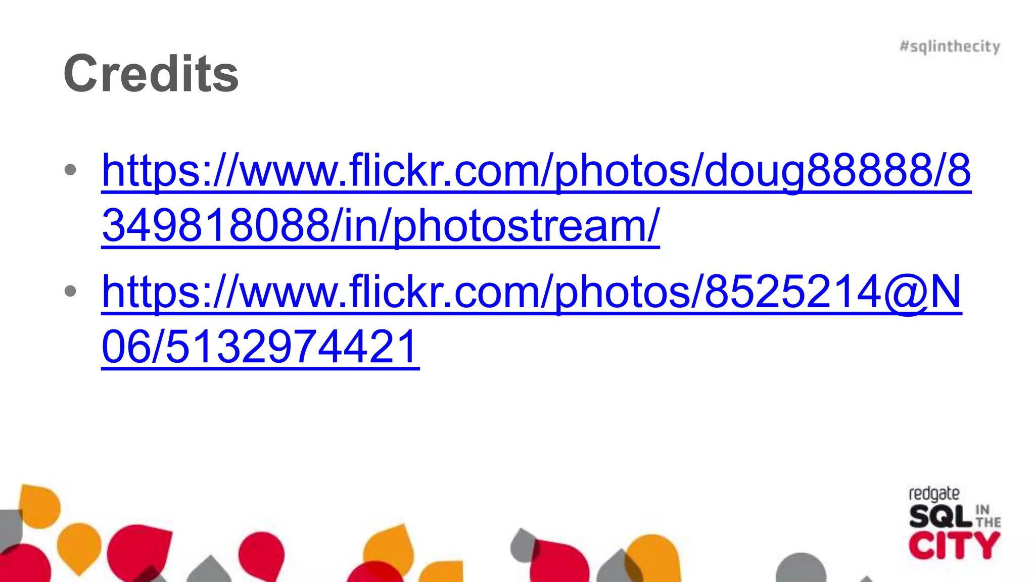 Credits 
• https://www.flickr.com/photos/doug88888/8 
349818088/in/photostream/ 
• https://www.flickr.com/photos/8525214@N 
06/5132974421 
