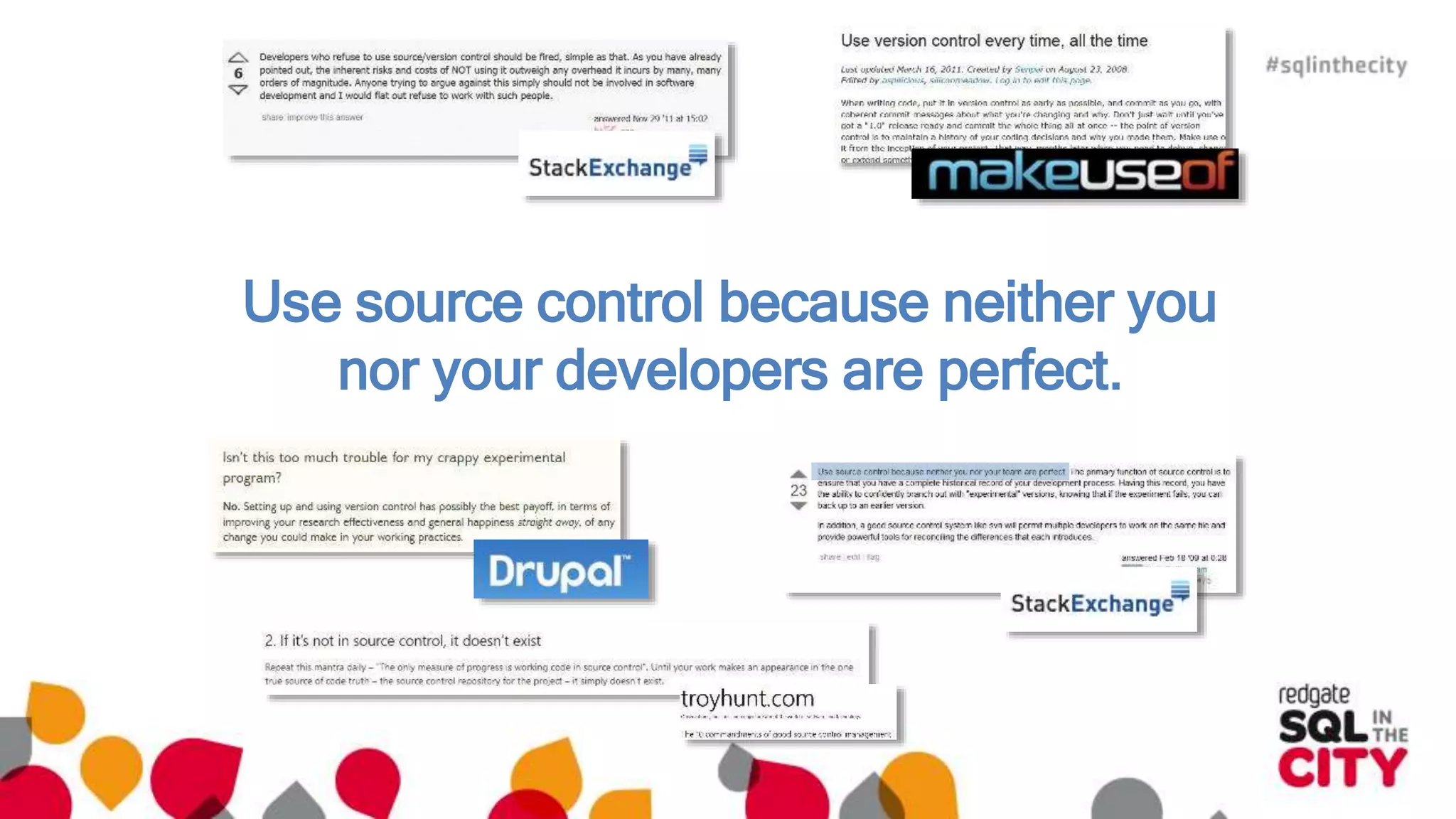 Use source control because neither you 
nor your developers are perfect. 
 