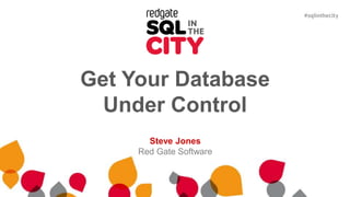 Get Your Database 
Under Control 
Steve Jones 
Red Gate Software 
 