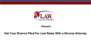 Presents
Get Your Divorce Filed For Low Rates With a Divorce Attorney
 