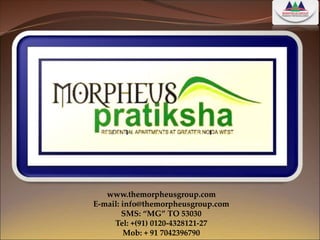 www.themorpheusgroup.com 
E-mail: info@themorpheusgroup.com 
SMS: “MG” TO 53030 
Tel: +(91) 0120-4328121-27 
Mob: + 91 7042396790 
 