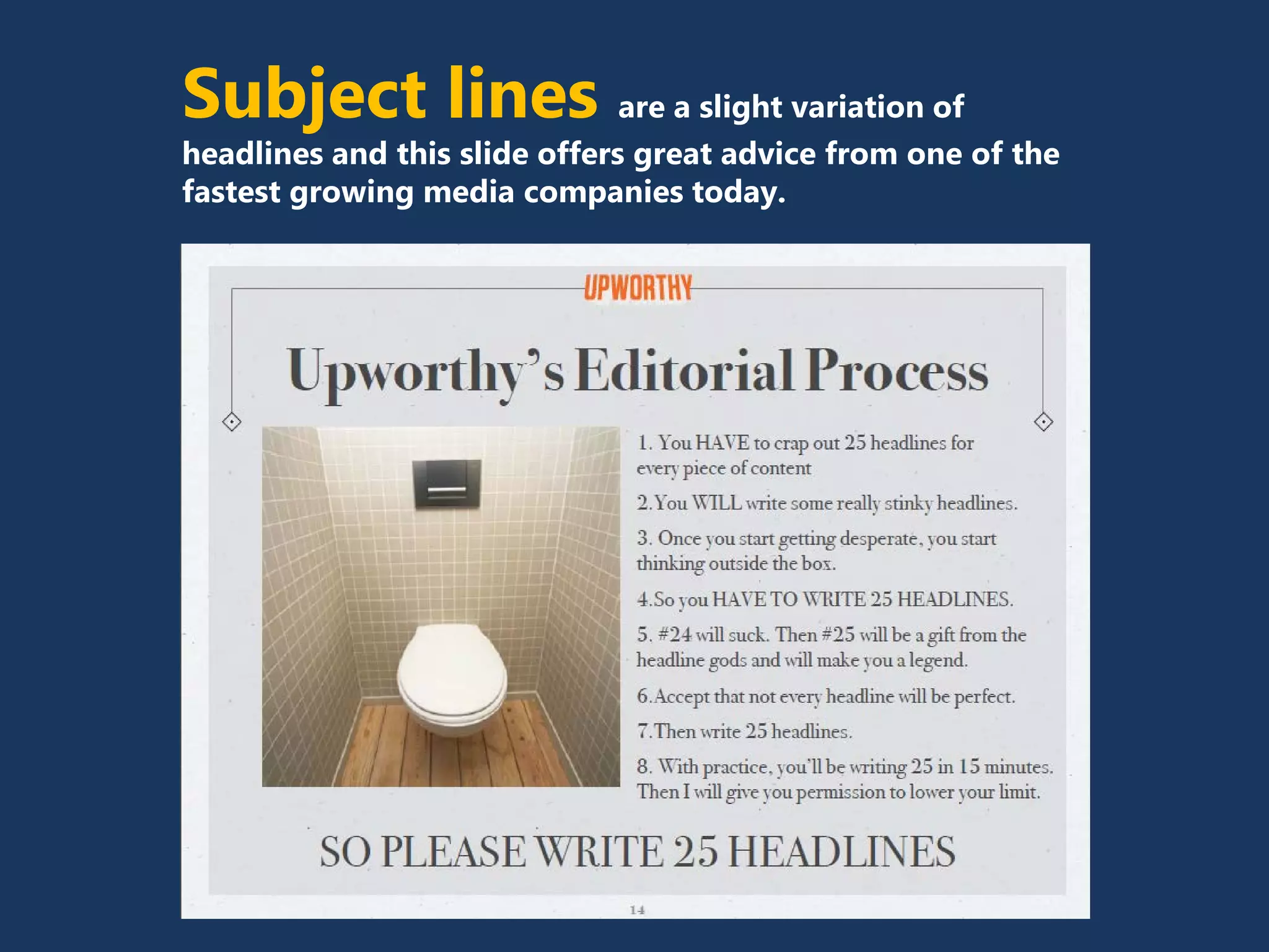 Subject lines are a slight variation of
headlines and this slide offers great advice from one of the
fastest growing media companies today.
 