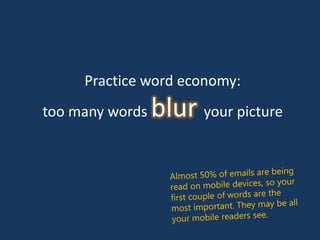 Practice word economy:
too many words blur your picture
 