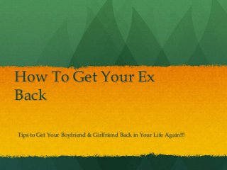How To Get Your Ex
Back
Tips to Get Your Boyfriend & Girlfriend Back in Your Life Again!!!
 