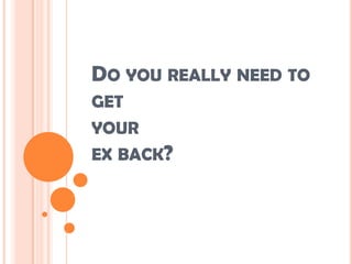 Do you really need to get your ex back? 