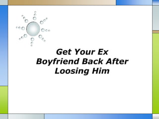 Get Your Ex
Boyfriend Back After
    Loosing Him
 