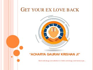 GET YOUR EX LOVE BACK
“ACHARYA GAURAV KRISHAN JI”
Best astrology consultation in Vedic astrology and horoscope…
 