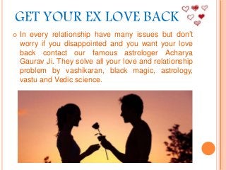 GET YOUR EX LOVE BACK
 In every relationship have many issues but don’t
worry if you disappointed and you want your love
...