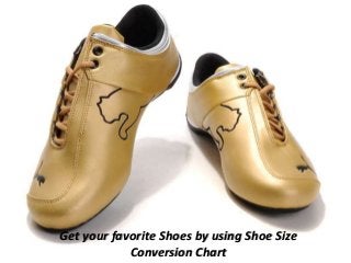 Get your favorite Shoes by using Shoe Size
Conversion Chart
 