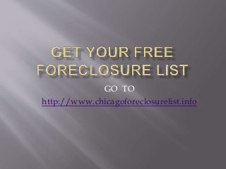 GO TO
http://www.chicagoforeclosurelist.info
 