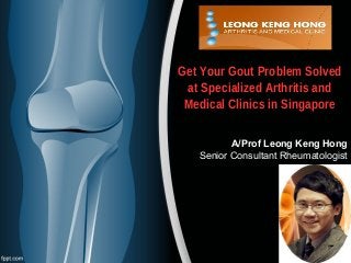Get Your Gout Problem Solved
at Specialized Arthritis and
Medical Clinics in Singapore
A/Prof Leong Keng Hong
Senior Consultant Rheumatologist
 