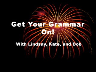 Get Your Grammar On! With Lindsay, Kate, and Bob 
