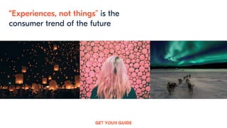 2
“Experiences, not things” is the
consumer trend of the future
 