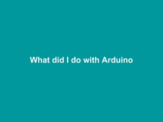What did I do with Arduino 
 