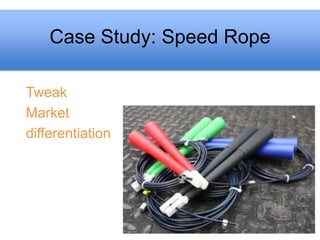 Case Study: Speed Rope

Tweak
Market
differentiation
 