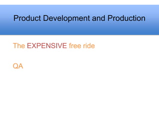 Product Development and Production


The EXPENSIVE free ride

QA
 