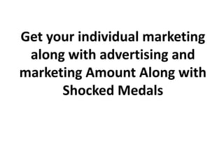 Get your individual marketing
 along with advertising and
marketing Amount Along with
      Shocked Medals
 