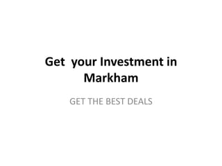 Get your Investment in
      Markham
    GET THE BEST DEALS
 