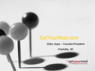 GetYourMeal.com Shibu Gope – Founder/President Charlotte, NC 