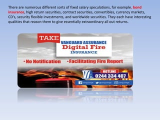 There are numerous different sorts of fixed salary speculations, for example, bond
insurance, high return securities, contract securities, convertibles, currency markets,
CD's, security flexible investments, and worldwide securities. They each have interesting
qualities that reason them to give essentially extraordinary all out returns.
 