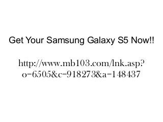 Get Your Samsung Galaxy S5 Now!!
http://www.mb103.com/lnk.asp?
o=6505&c=918273&a=148437
 