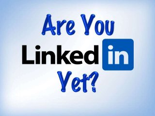 Are You LinkedIn Yet?
 