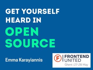 Get yourself
heard in
open
Emma Karayiannis
source
 