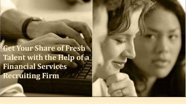 Get Your Share of Fresh
Talent with the Help of a
Financial Services
Recruiting Firm
 