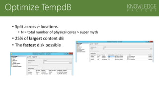 Optimize TempdB
• Split across n locations
• N = total number of physical cores > super myth
• 25% of largest content dB
• The fastest disk possible
 