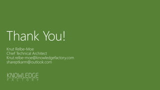 Knut Relbe-Moe
Chief Technical Architect
Knut.relbe-moe@knowledgefactory.com
shareptkarm@outlook.com
 