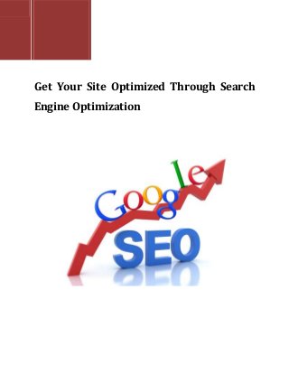 Get Your Site Optimized Through Search
Engine Optimization
 
