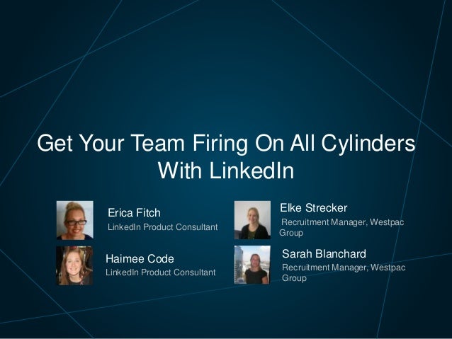 Get Your Team Firing On All Cylinders
With LinkedIn
Erica Fitch
LinkedIn Product Consultant
Haimee Code
LinkedIn Product Consultant
Elke Strecker
Recruitment Manager, Westpac
Group
Sarah Blanchard
Recruitment Manager, Westpac
Group
 