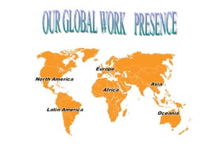 OUR GLOBAL WORK  PRESENCE 