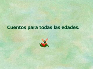 Cuentos para todas las edades.
 