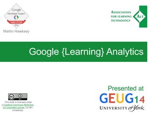 Google {Learning} Analytics
Presented at
Martin Hawksey
This work is licensed under
a Creative Commons Attribution
3.0 Unported License. CC-BY
mhawksey
 