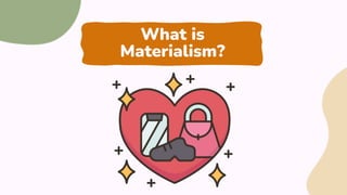 What is
Materialism?
 