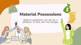 Material Possessions
Material possessions can also be a
reflection of hard work and success.
 