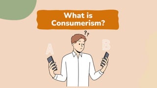 What is
Consumerism?
 