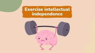 Exercise intellectual
independence
 