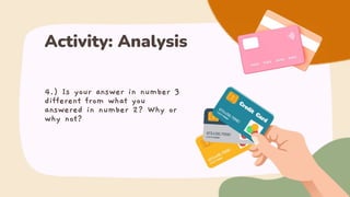 4.) Is your answer in number 3
different from what you
answered in number 2? Why or
why not?
Activity: Analysis
 