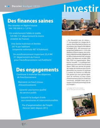 Dossier budget 2015
12 N°114
Investir
« Pas d’austérité mais du sérieux ».
1er
vice-président en charge des fi-
nances, Hervé Rasclard est revenu sur
le contexte dans lequel a été élaboré
le budget 2015 : des ressources qui
progressent faiblement (+ 1,9 %), des
dotationsd’Etatenbaisse,unecontri-
butiondépartementaleobligatoirede
8,2 M€ au redressement des comptes
publics, des dépenses sociales (APA,
RSA, PCH) en augmentation. Mais,
bonne nouvelle : « La politique bud-
gétaire que nous avons mise en œuvre
depuis 2004 nous permet de garder
desmargesdemanœuvrepourassurer
pleinement nos missions et continuer
à soutenir les Drômois en difficulté.
Une gestion qui nous permet égale-
ment de maintenir un haut niveau
d’investissements direct et d’aide aux
communes, véritable levier pour le
soutien à l’activité économique locale
et à l’emploi ».
Des finances saines
Des recettes en légère hausse
546 100 000 € (+ 1,9 %)
Un endettement faible et stable
129 M€ (13e département le moins
endetté de France)
Une dette maîtrisée et limitée
267 € par habitant
(moyenne nationale 487 €/habitant)
Un autofinancement important 35,4 M€
(5e département de France
pour l’autofinancement net/habitant)
Des engagements
Continuer à maîtriser les dépenses
de fonctionnement
Maintenir un haut niveau
d’investissements
Garantir une bonne qualité
du service public
Garantir le budget d’aide
aux communes et intercommunalités
Pas d’augmentation de l’impôt
(foncier bâti) depuis 2012
Le budget 2015 a été adopté
par 27 voix pour et 9 voix contre
 