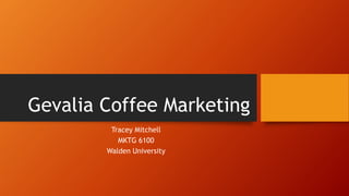 Gevalia Coffee Marketing
Tracey Mitchell
MKTG 6100
Walden University
 