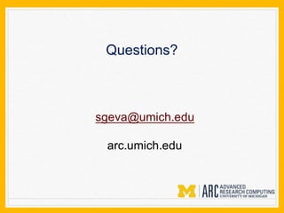 Questions?
sgeva@umich.edu
arc.umich.edu
 