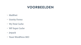 VOORBEELDEN
• MailPoet
• Gravity Forms
• W3 Total Cache
• WP Super Cache
• Jetpack
• Yoast WordPress SEO
 