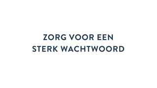 ZORG VOOR EEN  
STERK WACHTWOORD
 