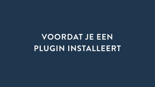 VOORDAT JE EEN
PLUGIN INSTALLEERT
 