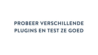 PROBEER VERSCHILLENDE
PLUGINS EN TEST ZE GOED
 