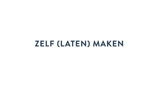 ZELF (LATEN) MAKEN
 